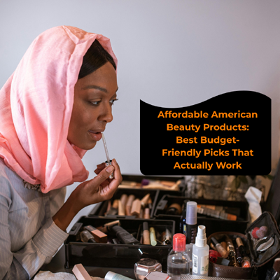 Affordable American Beauty Products: Best Budget-Friendly Picks That Actually Work