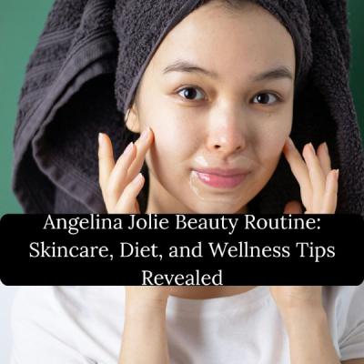 Angelina Jolie Beauty Routine: Skincare, Diet, and Wellness Tips Revealed