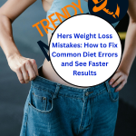 Hers Weight Loss Mistakes: How to Fix Common Diet Errors and See Faster Results