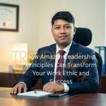 How Amazon Leadership Principles Can Transform Your Work Ethic and Success