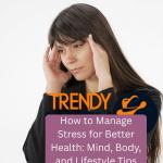 How to Manage Stress for Better Health: Mind, Body, and Lifestyle Tips
