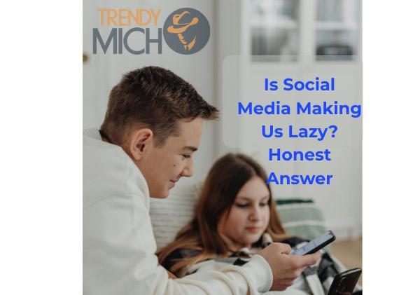 Is Social Media Making Us Lazy? Honest Answer