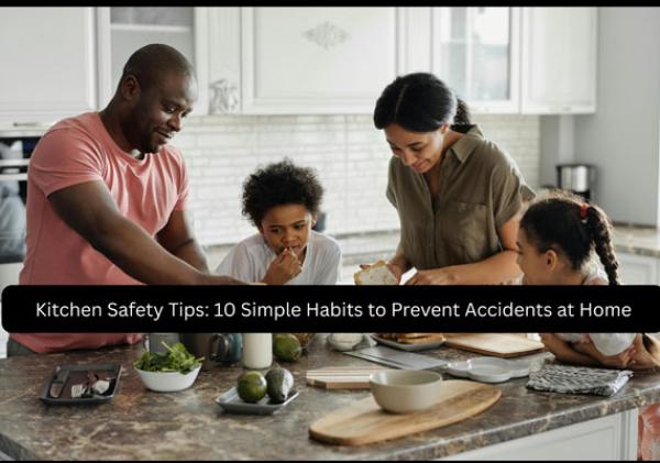 Kitchen Safety Tips: 10 Simple Habits to Prevent Accidents at Home