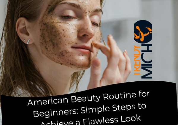 American Beauty Routine for Beginners: Simple Steps to Achieve a Flawless Look