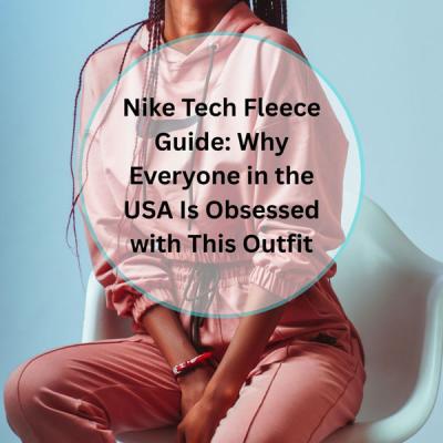 Nike Tech Fleece Guide: Why Everyone in the USA Is Obsessed with This Outfit