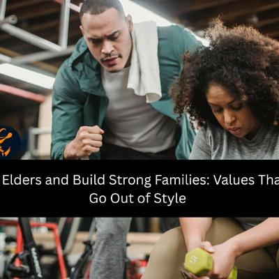 Respect Elders and Build Strong Families: Values That Never Go Out of Style